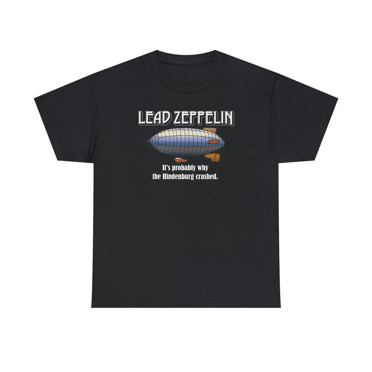 Lead Zeppelin It's Probably Why The Hindenburg Crashed. - T-Shirt - Witty Twisters Fashions