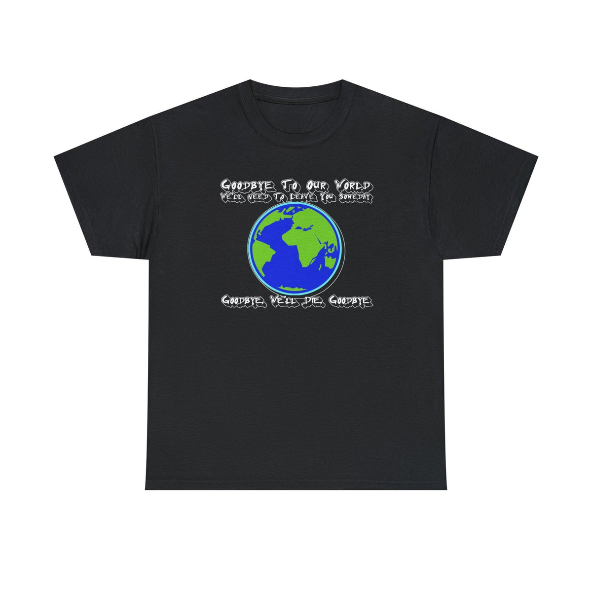 Goodbye To Our World We'll Need To Leave You Someday Goodbye, We'll Die, Goodbye - T-Shirt - Witty Twisters Fashions