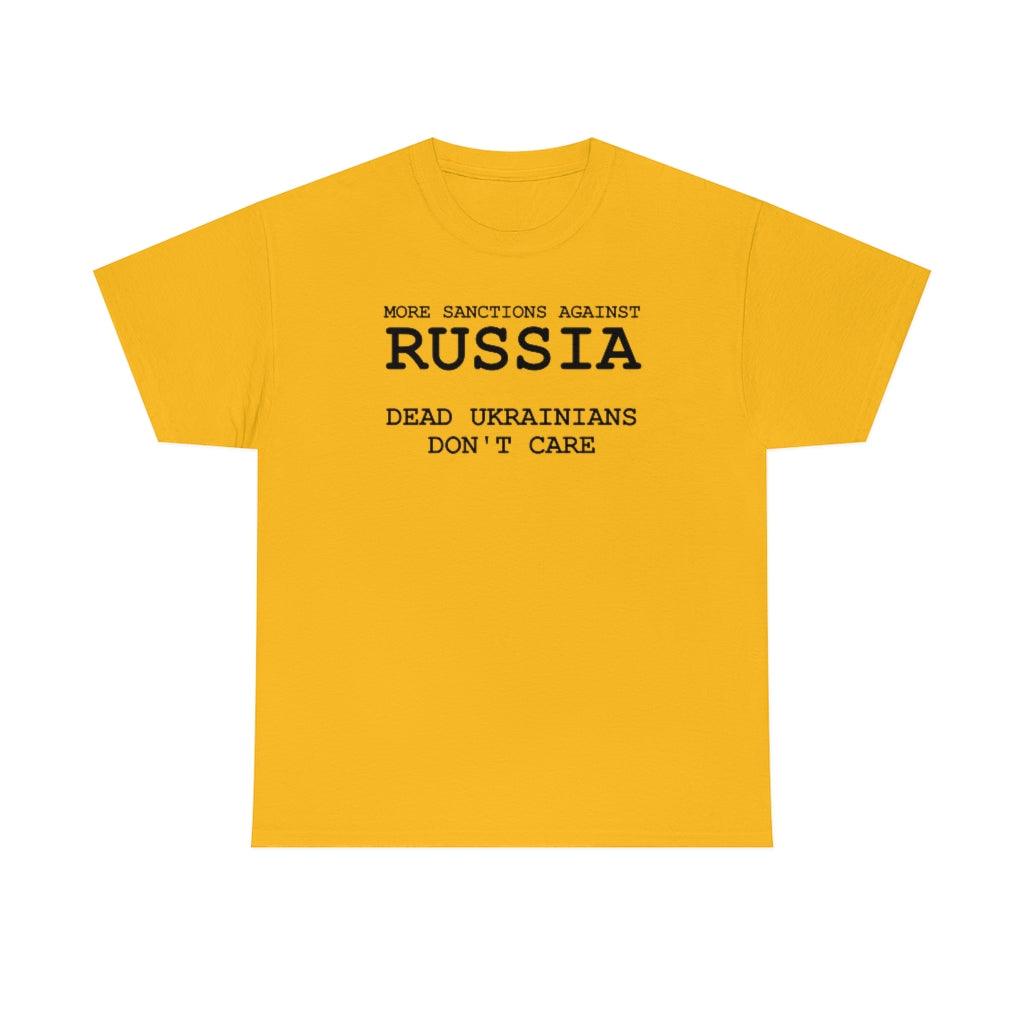 More Sanctions Against Russia Dead Ukrainians Don't Care - T-Shirt - Witty Twisters Fashions