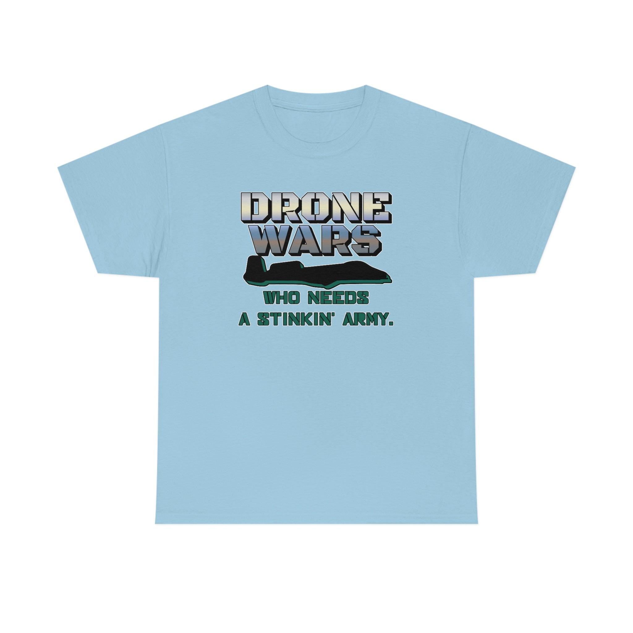 Drone Wars Who needs a stinkin' army. - T-Shirt - Witty Twisters Fashions