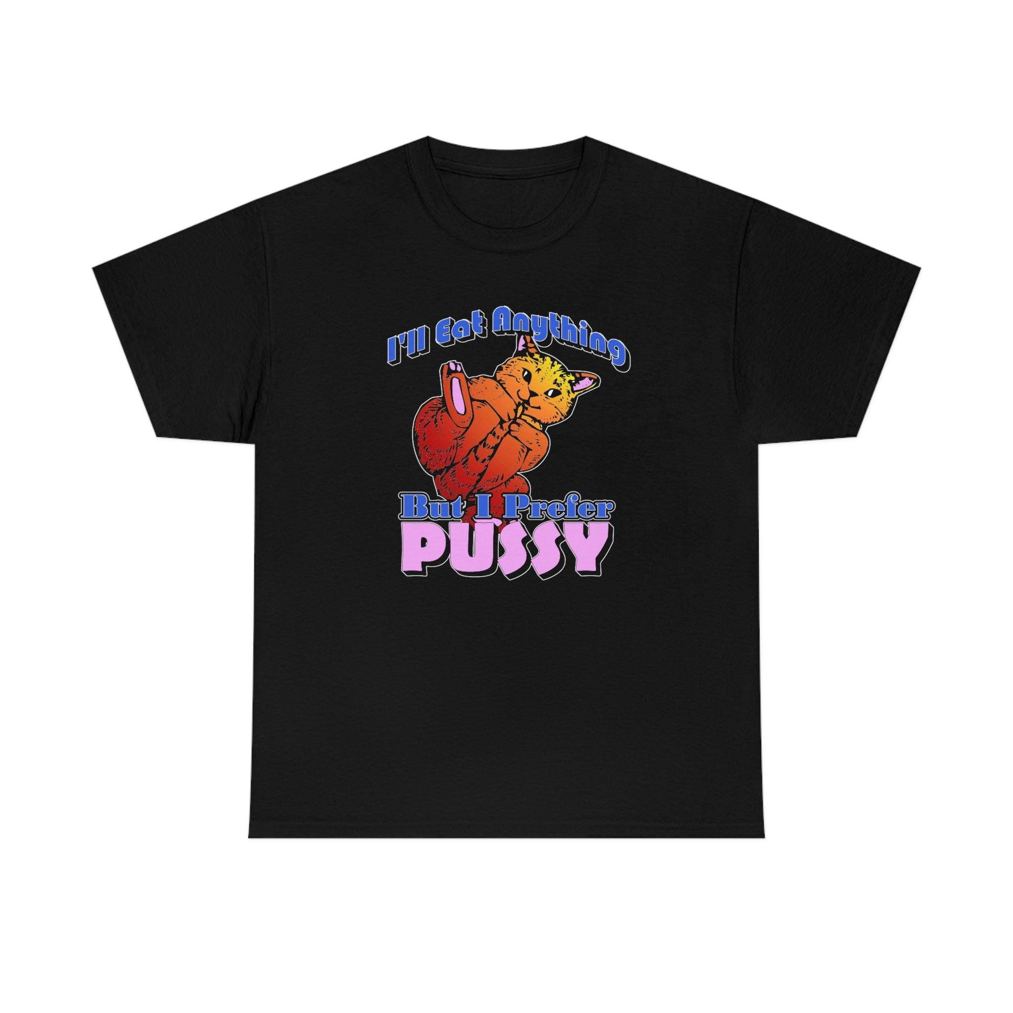 I'll Eat Anything But I Prefer Pussy - T-Shirt - Witty Twisters Fashions