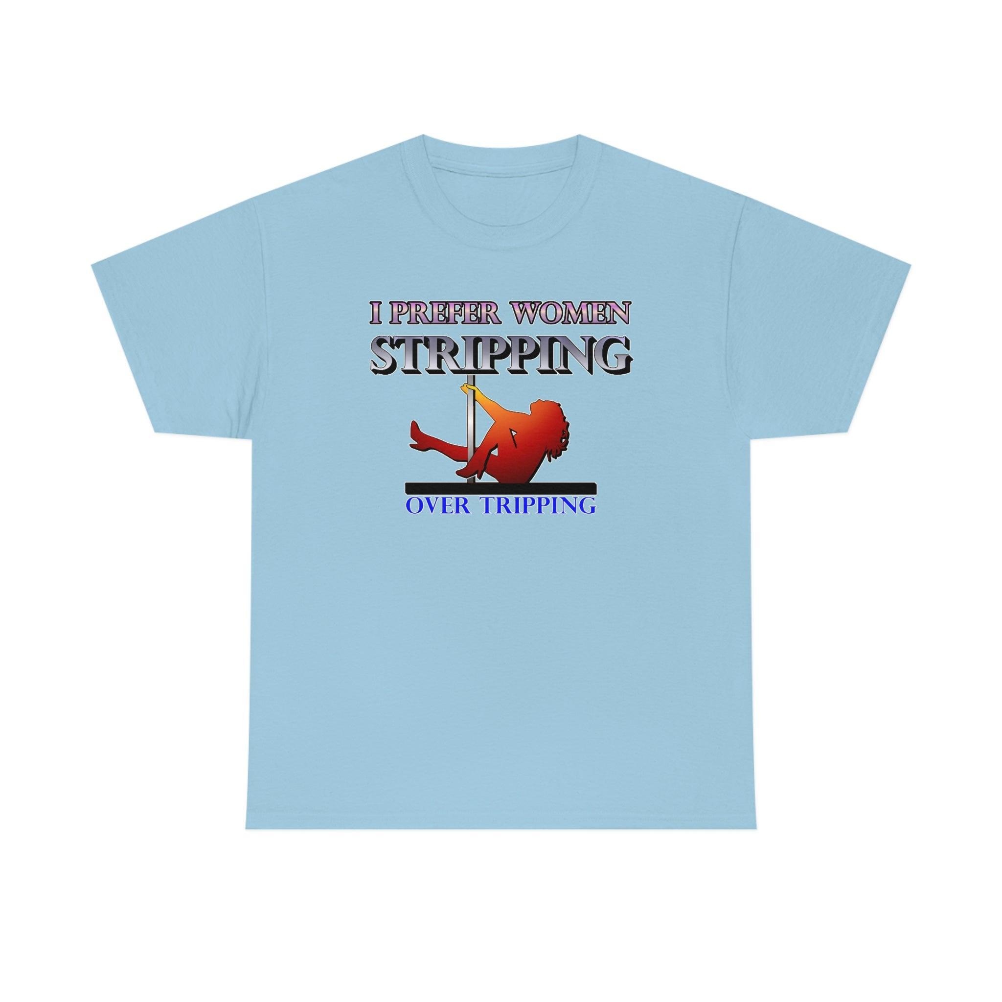 I Prefer Women Stripping Over Tripping - T-Shirt - Witty Twisters Fashions