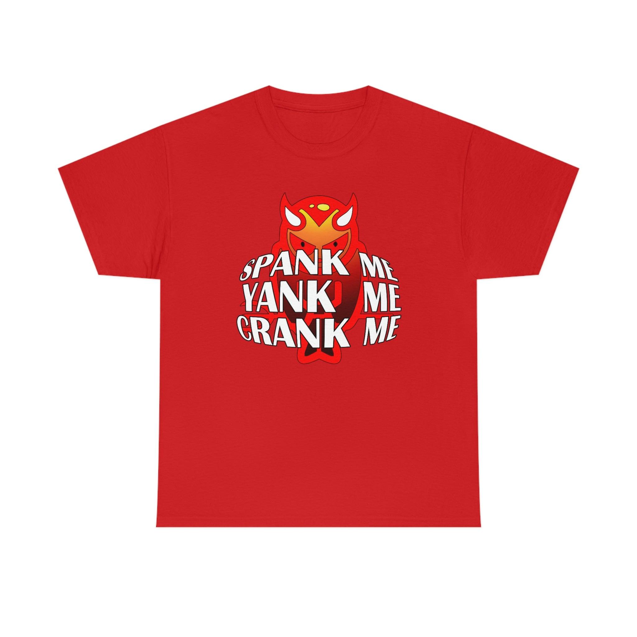 Spank Me Yank Me Crank Me - T-Shirt - Witty Twisters Fashions