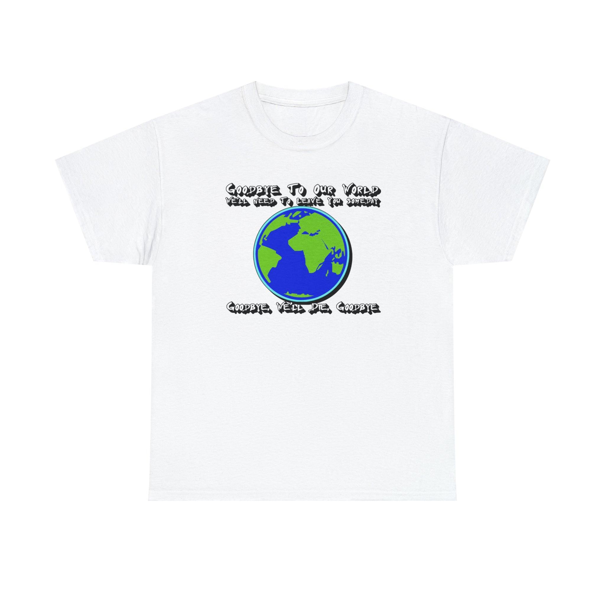 Goodbye To Our World We'll Need To Leave You Someday Goodbye, We'll Die, Goodbye - T-Shirt - Witty Twisters Fashions