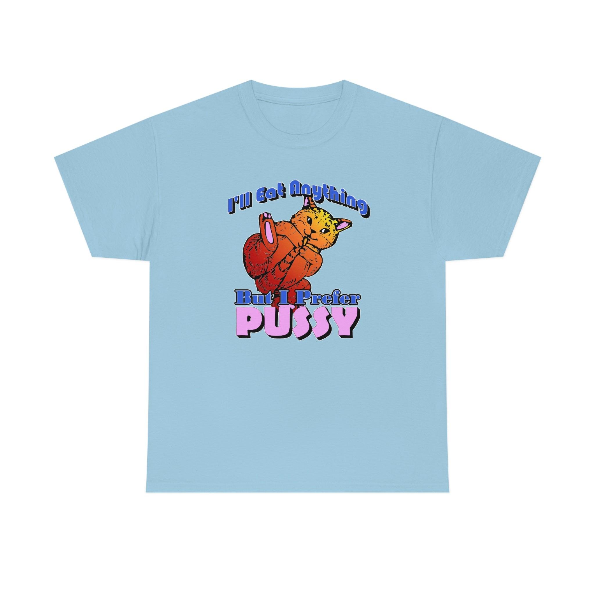 I'll Eat Anything But I Prefer Pussy - T-Shirt - Witty Twisters Fashions