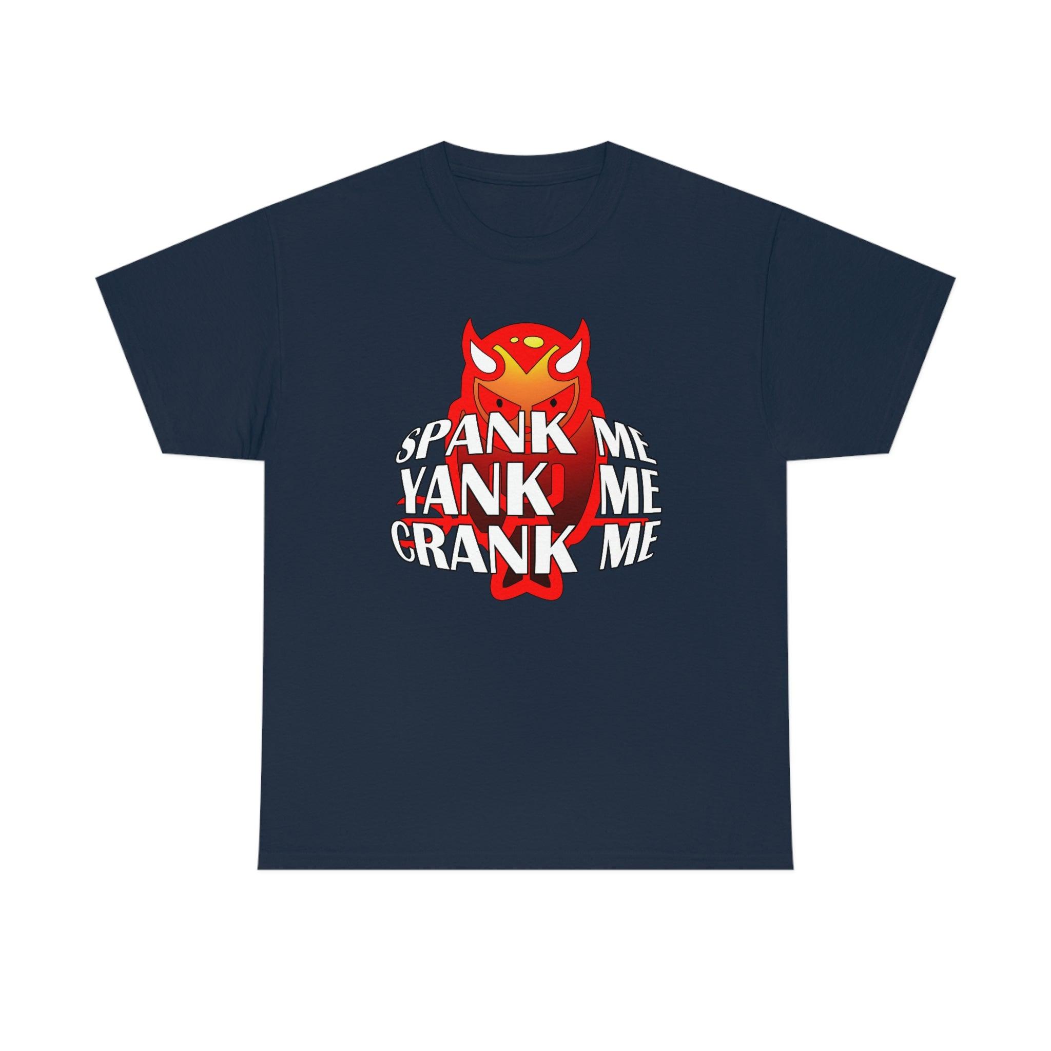 Spank Me Yank Me Crank Me - T-Shirt - Witty Twisters Fashions