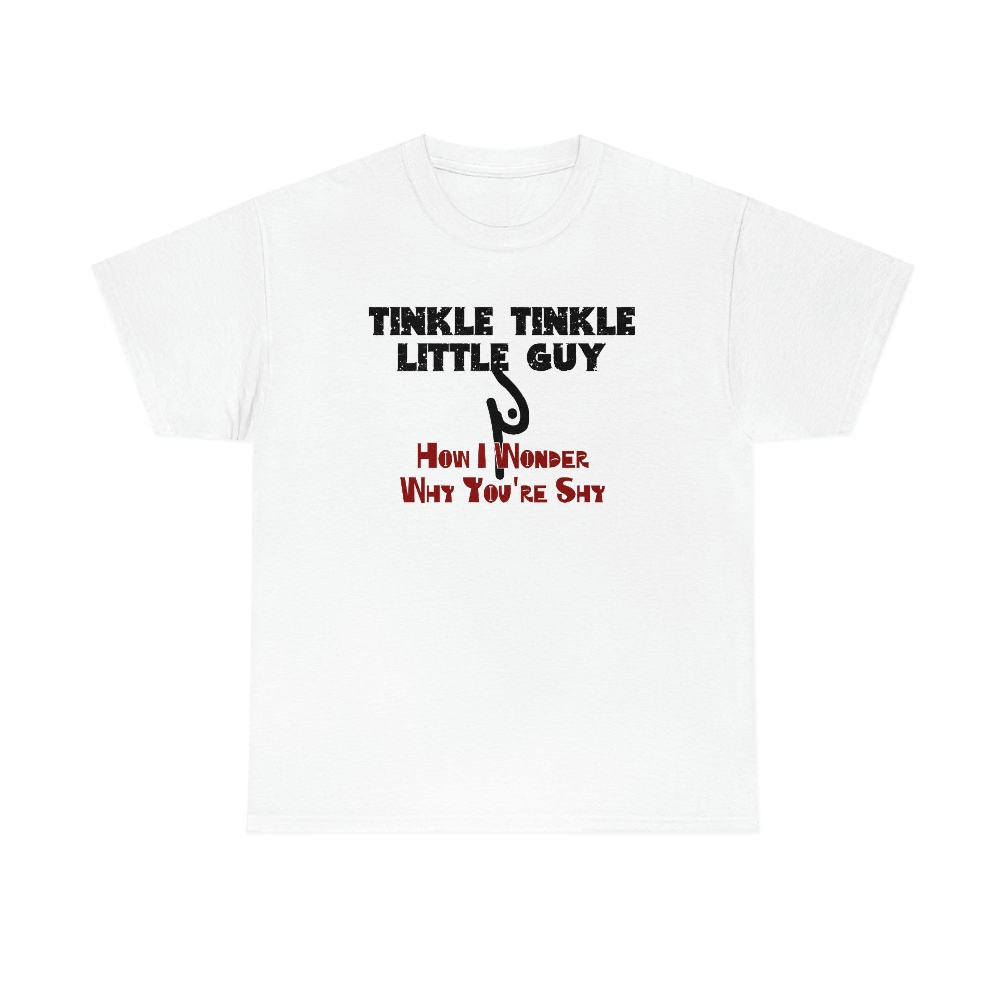 Tinkle Tinkle Little Guy How I Wonder Why You're Shy - T-Shirt - Witty Twisters Fashions