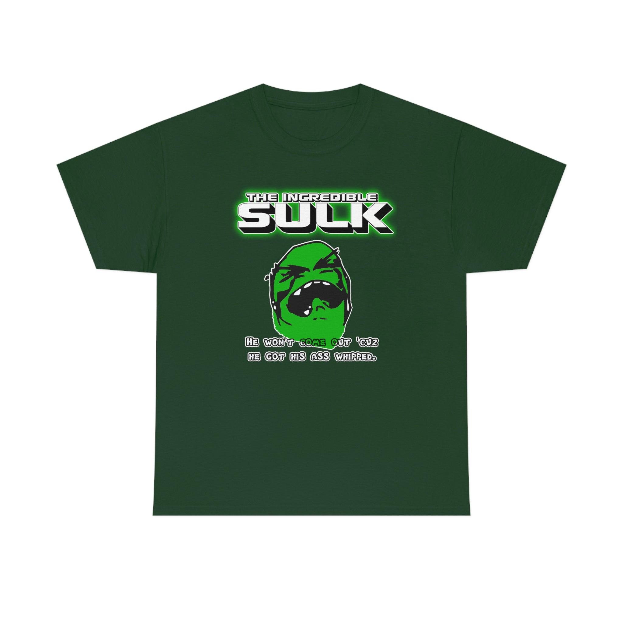 The Incredible Sulk He Won't Come Out 'Cuz He Got His Ass Whipped. - T-Shirt - Witty Twisters Fashions