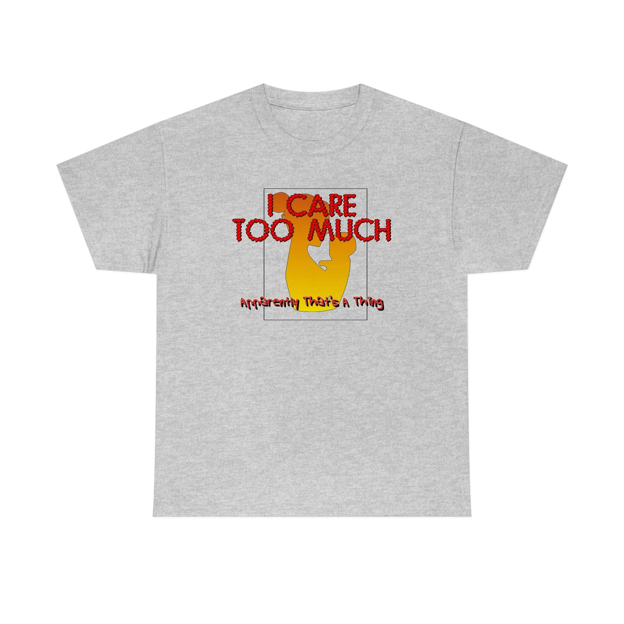 I Care Too Much Apparently That's A Thing - T-Shirt - Witty Twisters Fashions