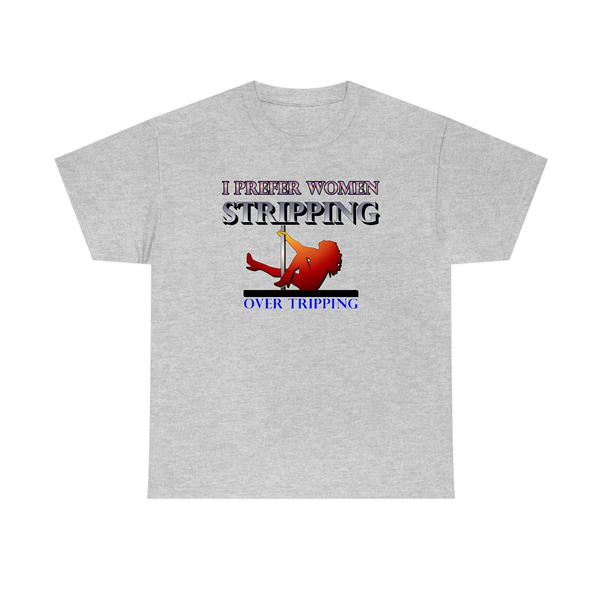 I Prefer Women Stripping Over Tripping - T-Shirt - Witty Twisters Fashions