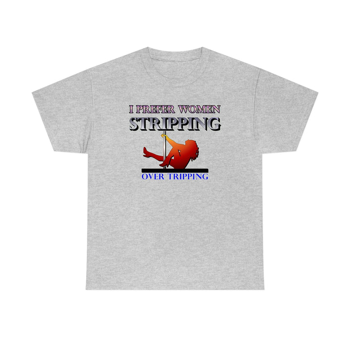 I Prefer Women Stripping Over Tripping - Witty Twisters T-Shirts