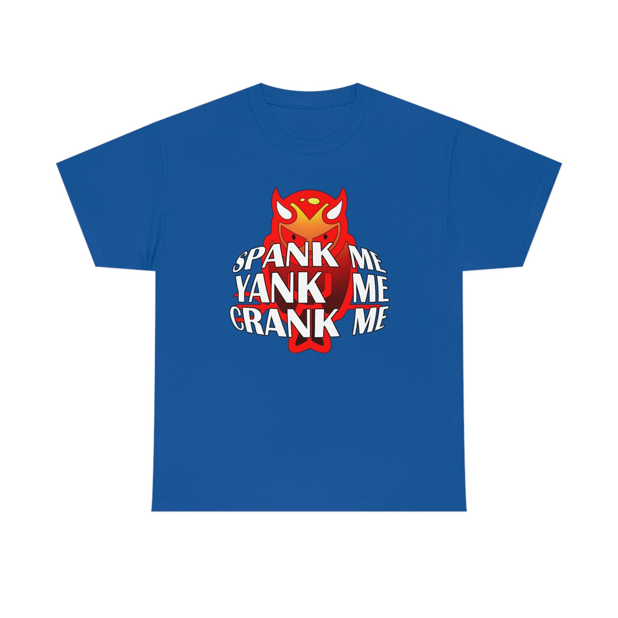 Spank Me Yank Me Crank Me - T-Shirt - Witty Twisters Fashions