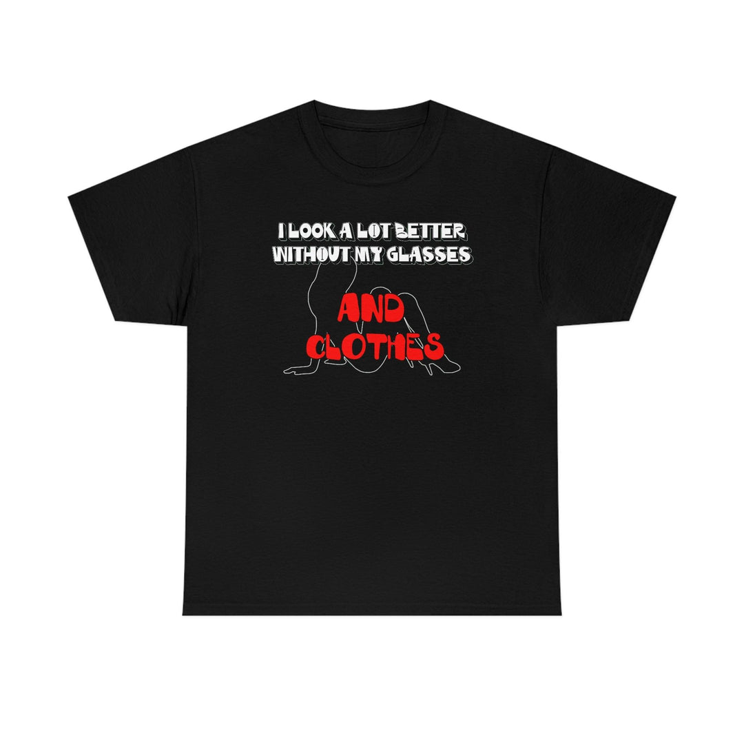 I Look A Lot Better Without My Glasses And Clothes - Witty Twisters T-Shirts