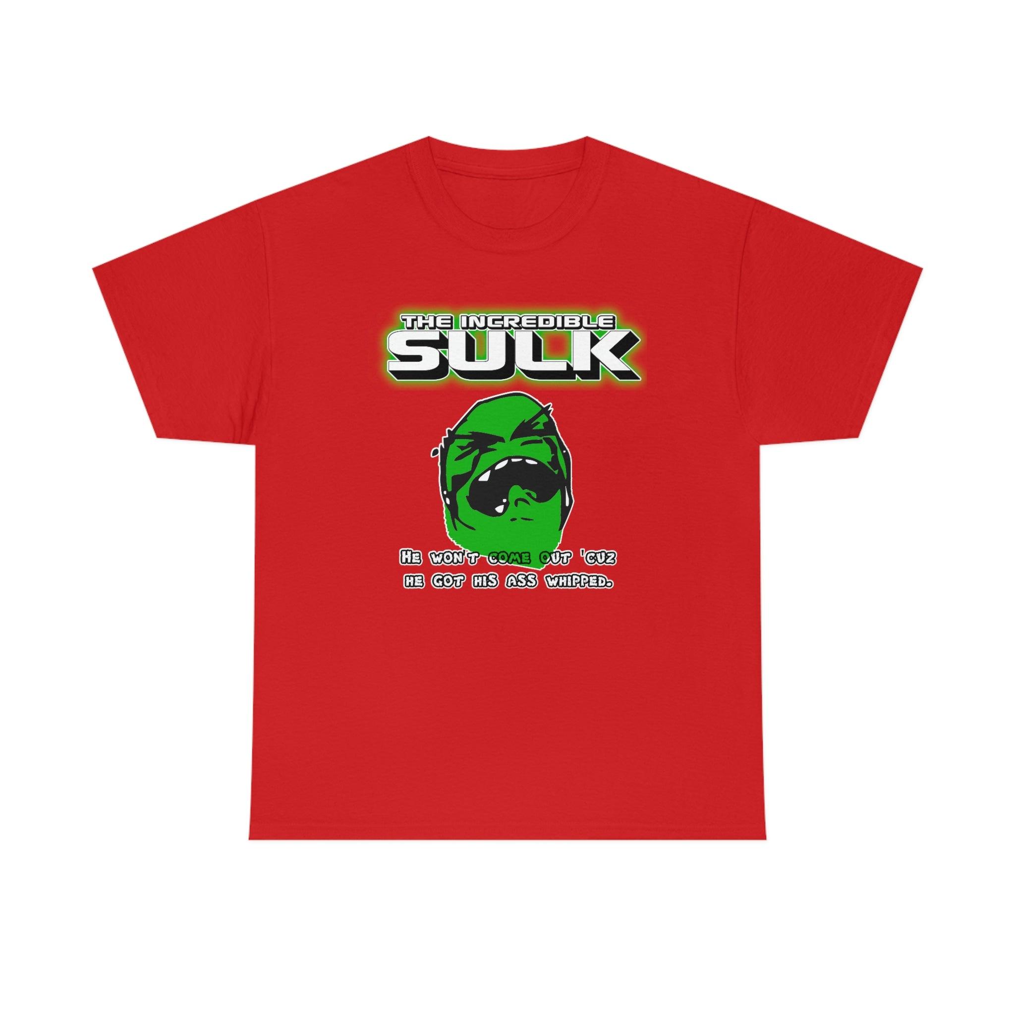 The Incredible Sulk He Won't Come Out 'Cuz He Got His Ass Whipped. - T-Shirt - Witty Twisters Fashions