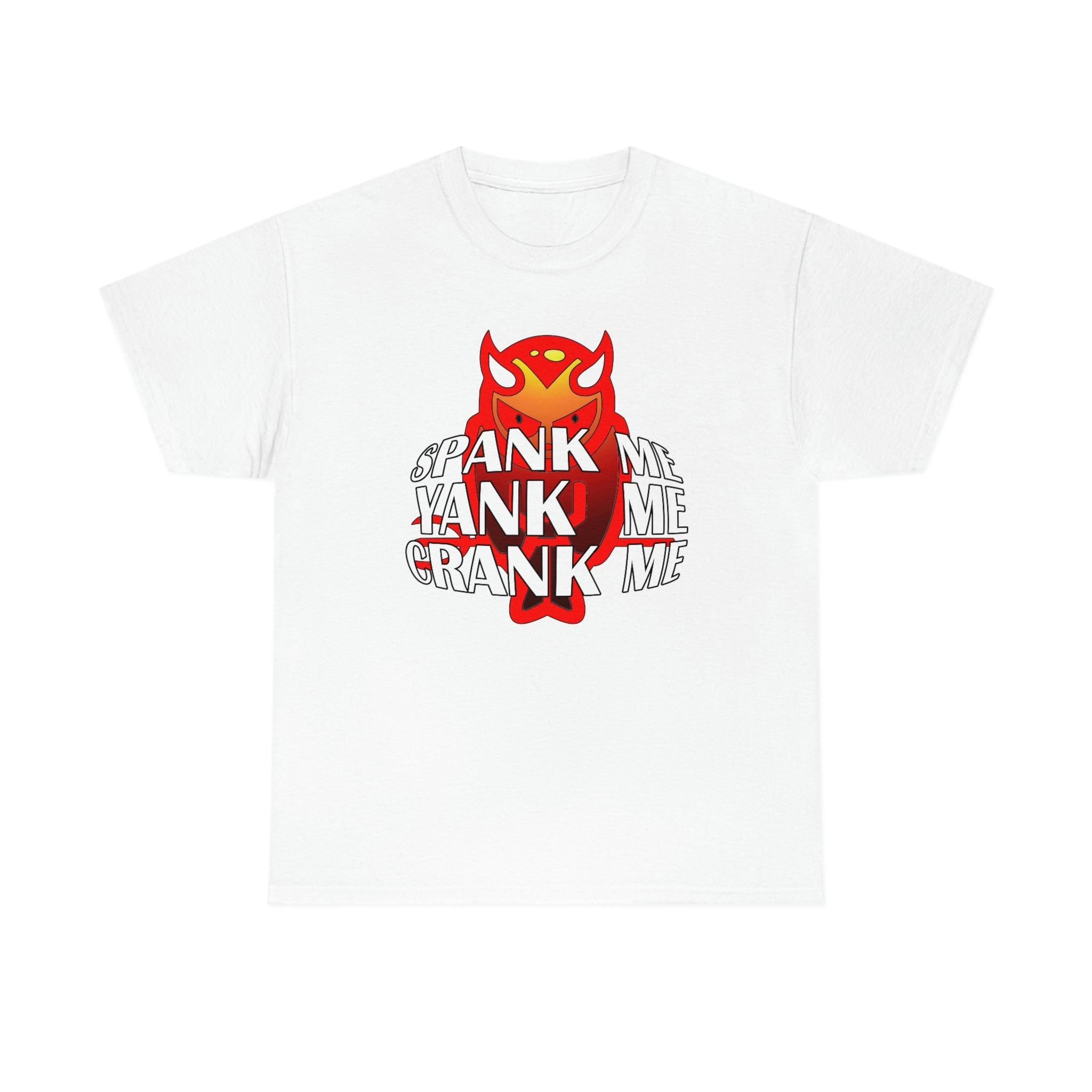 Spank Me Yank Me Crank Me - T-Shirt - Witty Twisters Fashions