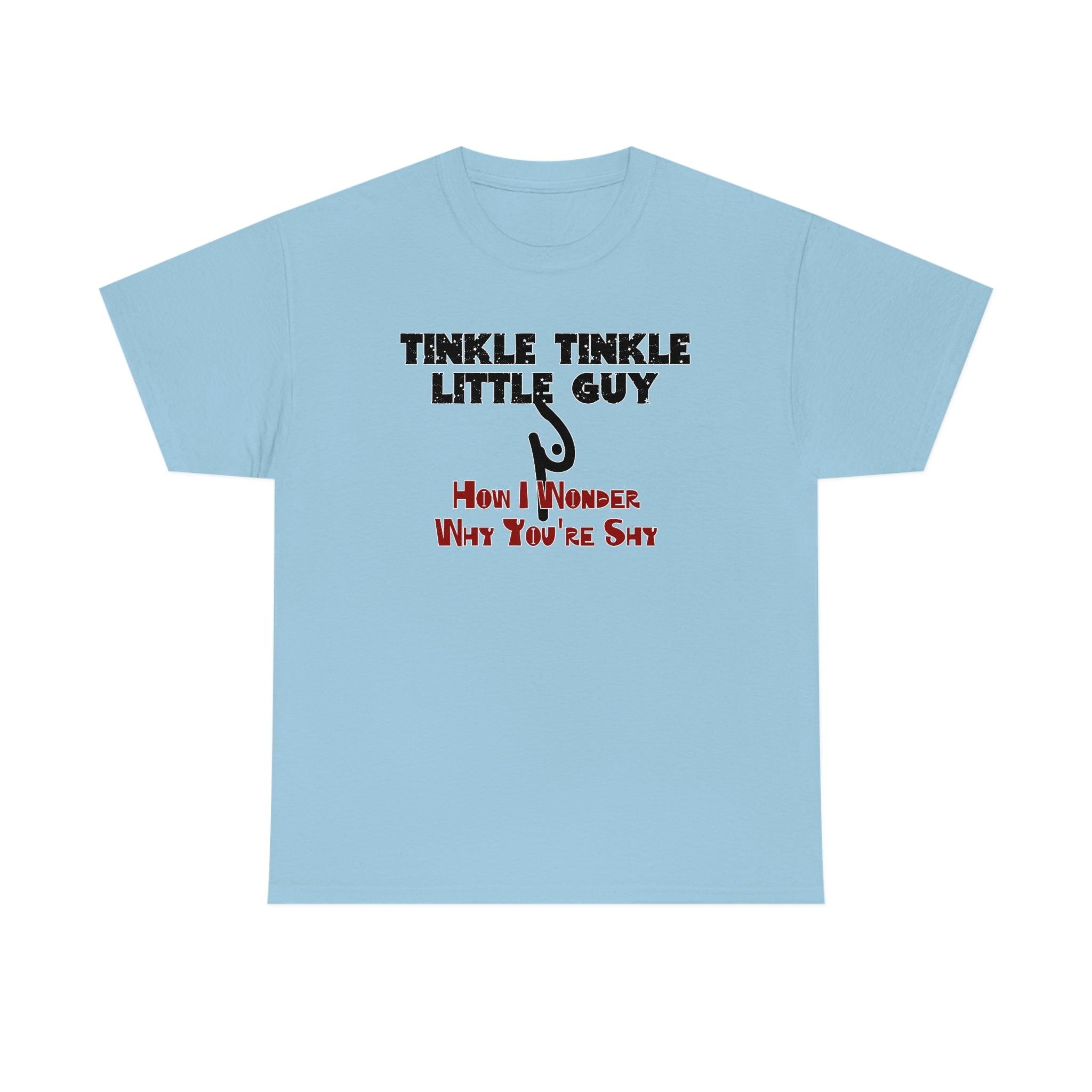 Tinkle Tinkle Little Guy How I Wonder Why You're Shy - T-Shirt - Witty Twisters Fashions