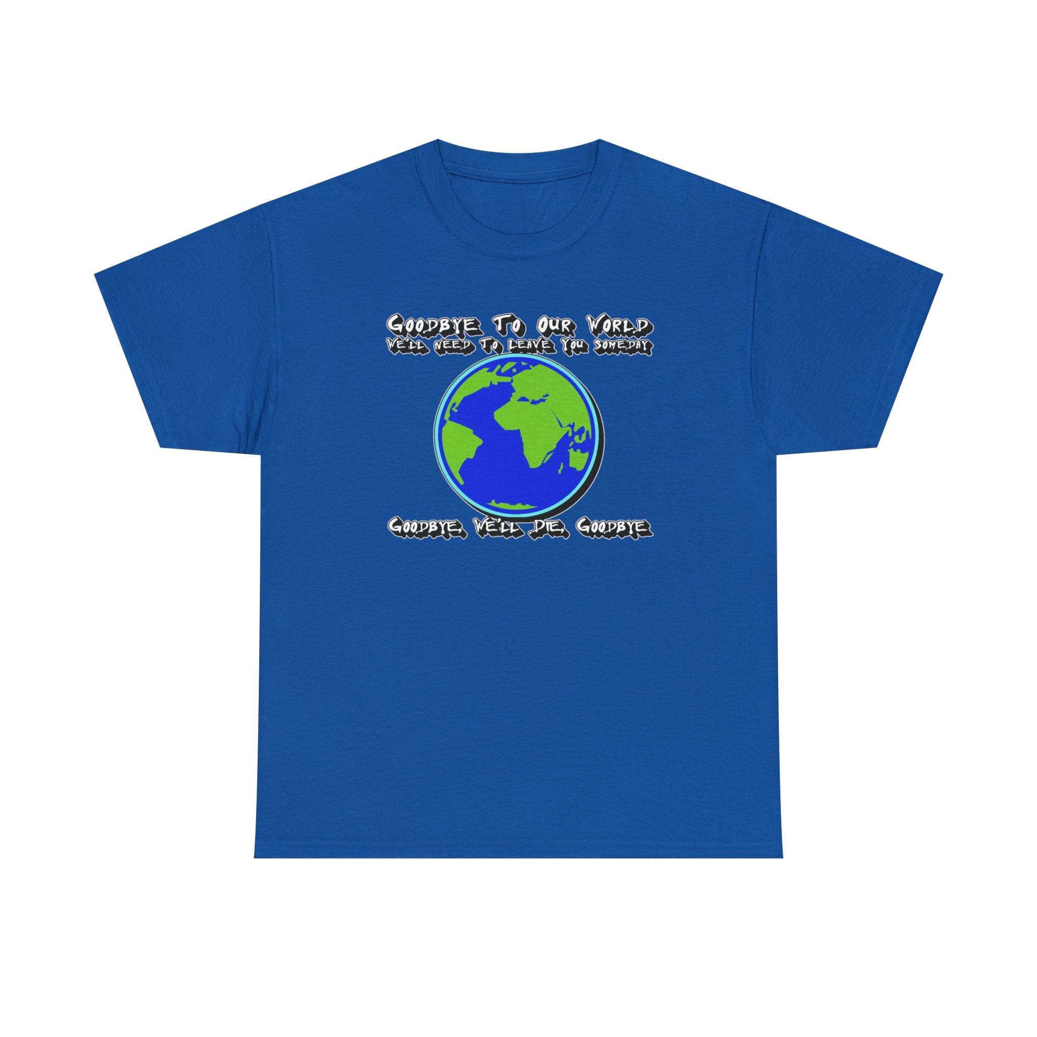 Goodbye To Our World We'll Need To Leave You Someday Goodbye, We'll Die, Goodbye - T-Shirt - Witty Twisters Fashions