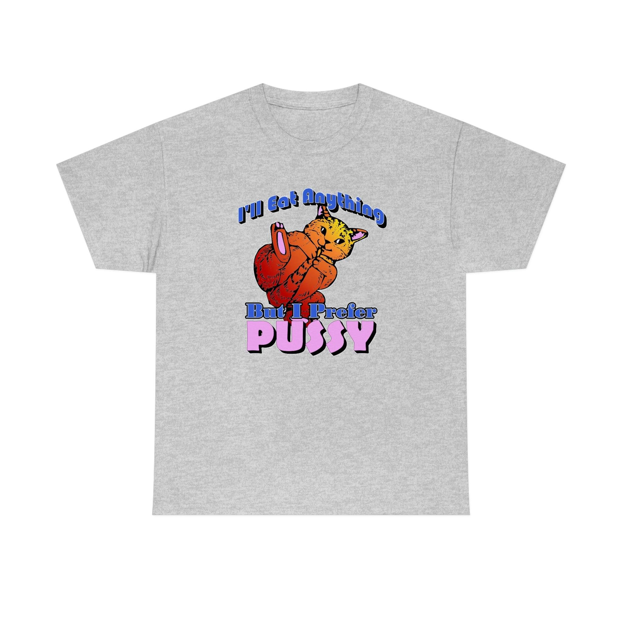 I'll Eat Anything But I Prefer Pussy - T-Shirt - Witty Twisters Fashions