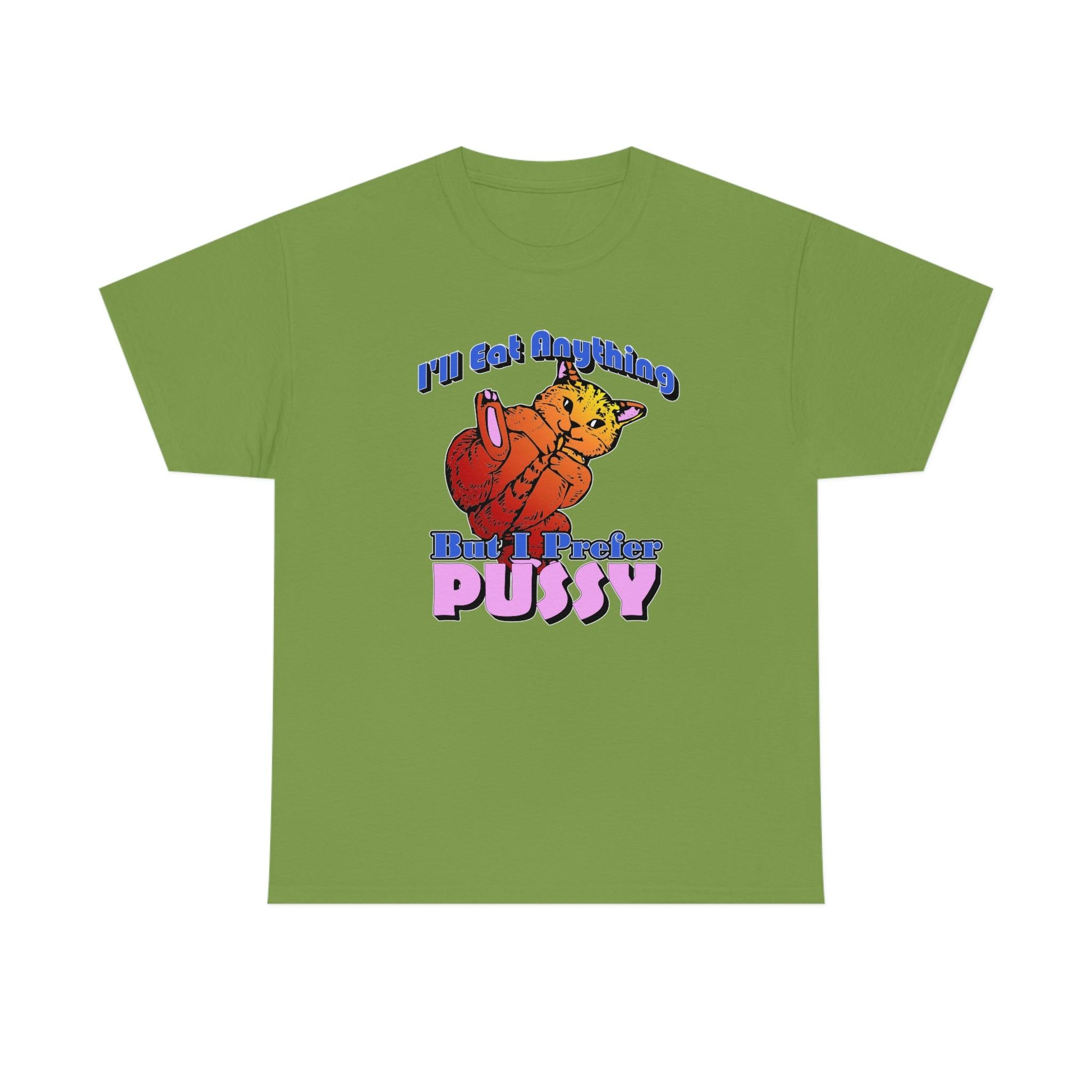 I'll Eat Anything But I Prefer Pussy - T-Shirt - Witty Twisters Fashions