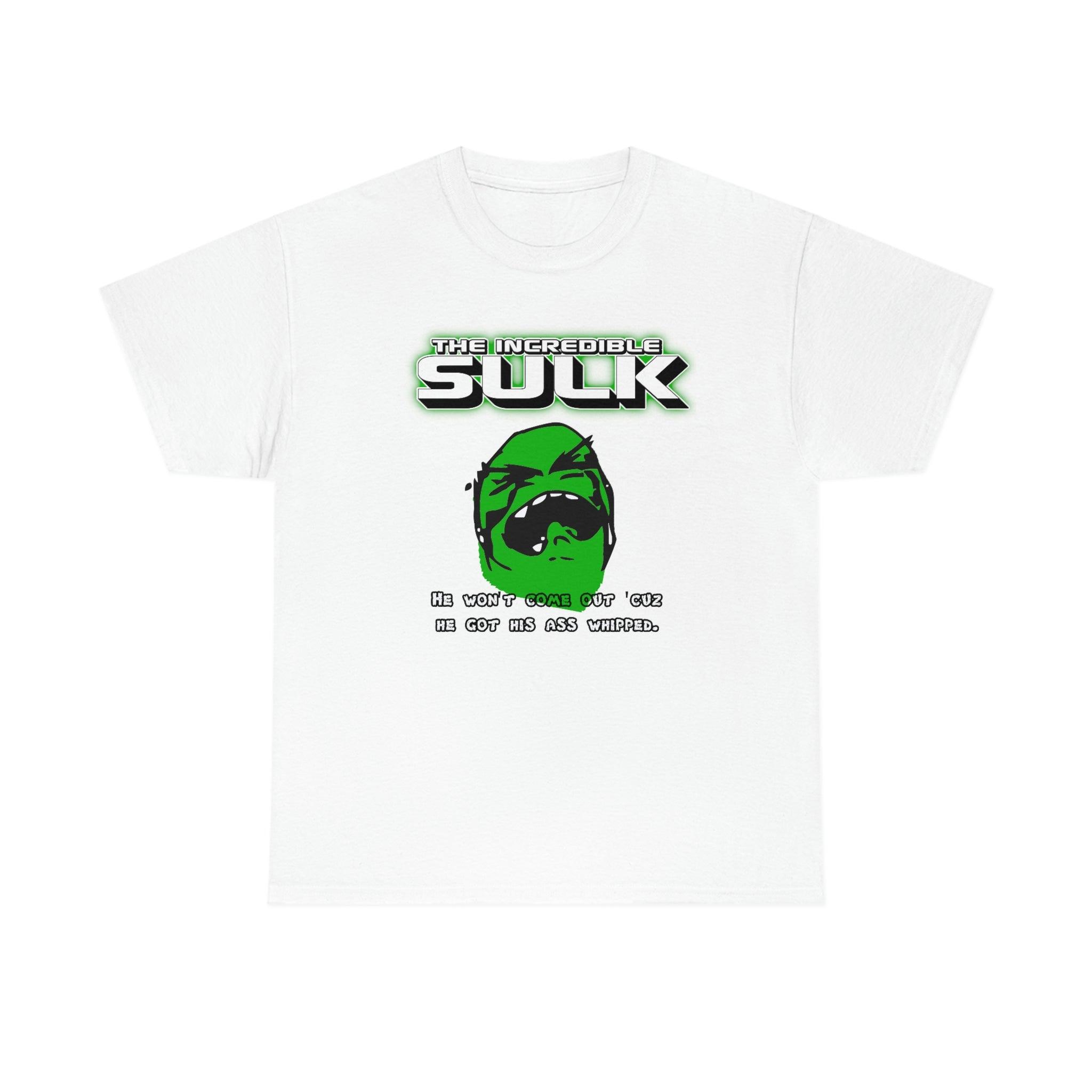 The Incredible Sulk He Won't Come Out 'Cuz He Got His Ass Whipped. - T-Shirt - Witty Twisters Fashions