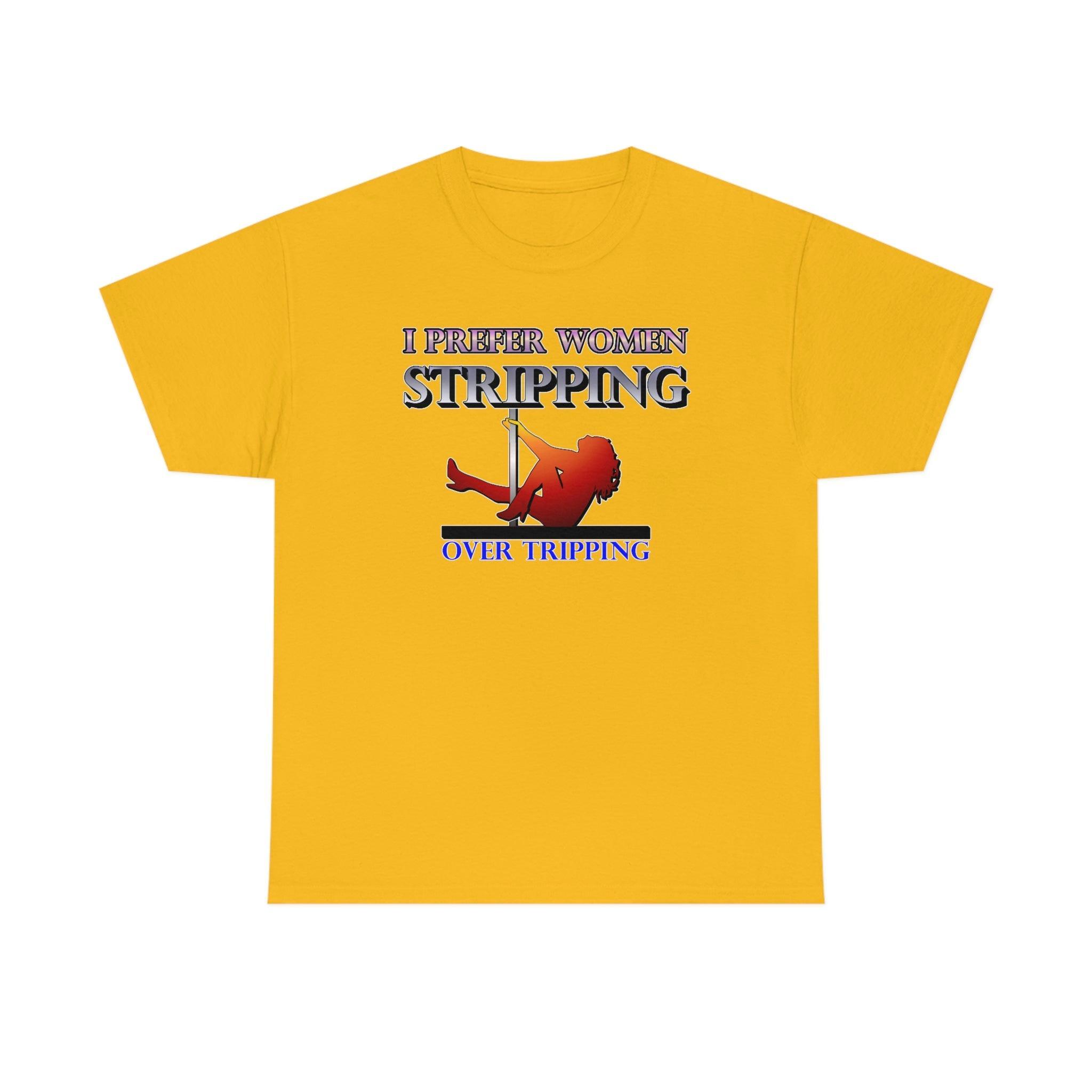 I Prefer Women Stripping Over Tripping - T-Shirt - Witty Twisters Fashions