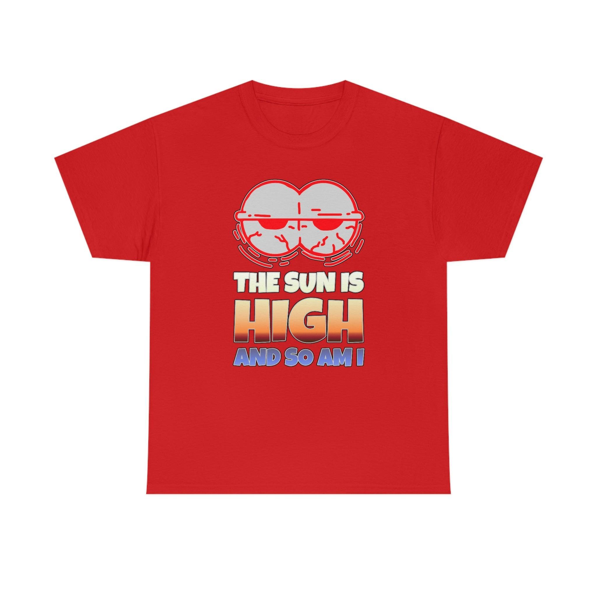 The Sun Is High And So Am I - T-Shirt - Witty Twisters Fashions