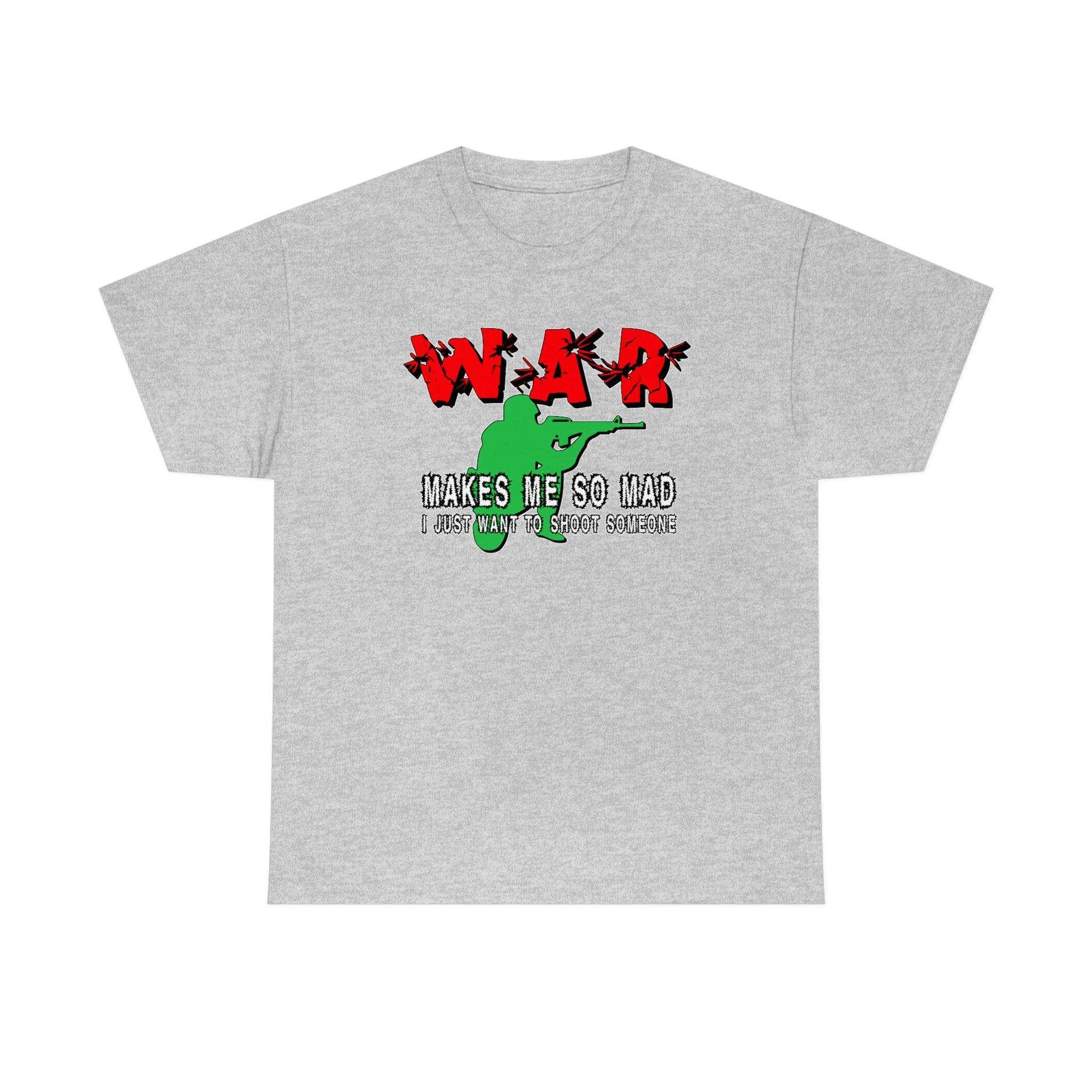 War Makes Me So Mad I Just Want To Shoot Someone - T-Shirt - Witty Twisters Fashions