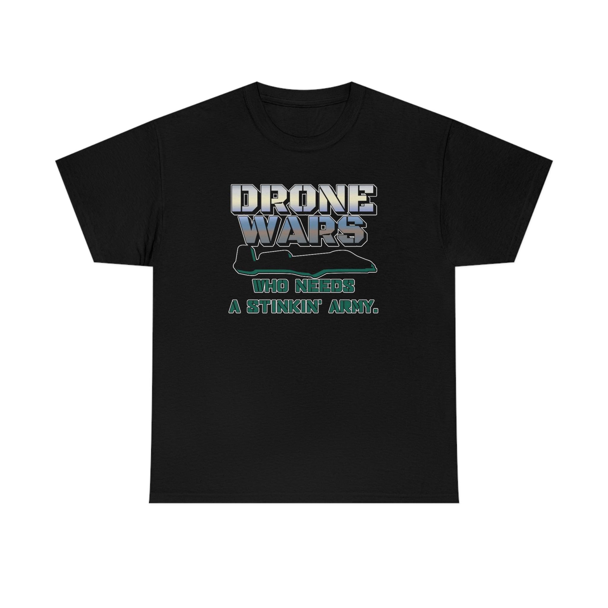 Drone Wars Who needs a stinkin' army. - T-Shirt - Witty Twisters Fashions