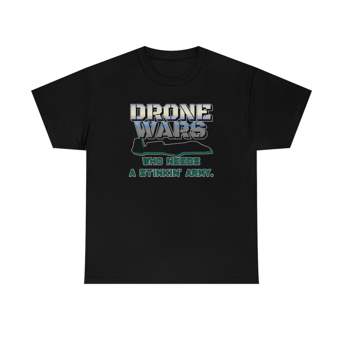 Drone Wars Who needs a stinkin' army. - T-Shirt - Witty Twisters Fashions