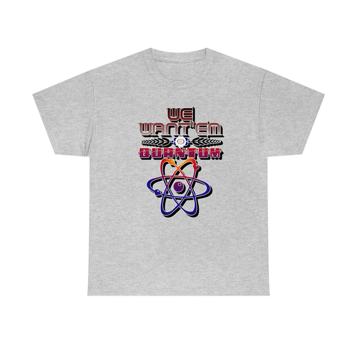 We Want'em Quantum - Witty Twisters T-Shirts
