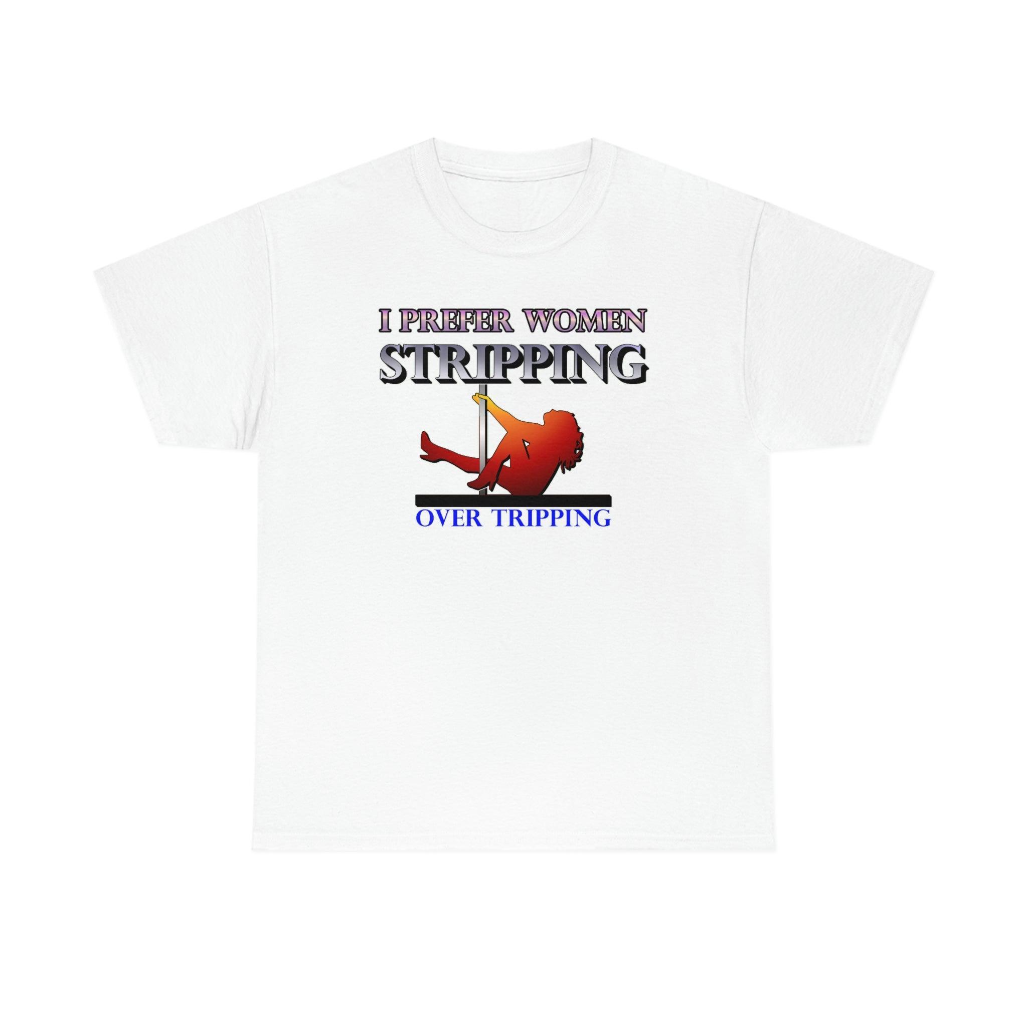 I Prefer Women Stripping Over Tripping - T-Shirt - Witty Twisters Fashions