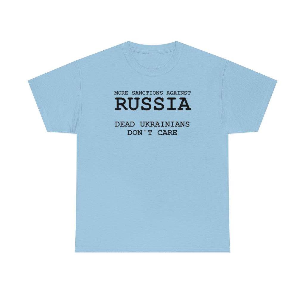 More Sanctions Against Russia Dead Ukrainians Don't Care - T-Shirt - Witty Twisters Fashions