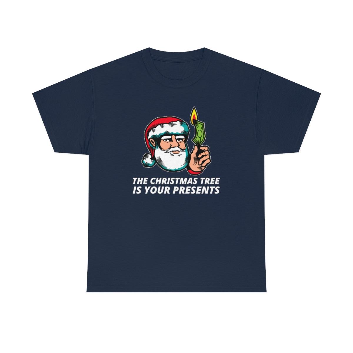 The Christmas tree is your presents - Witty Twisters T-Shirts