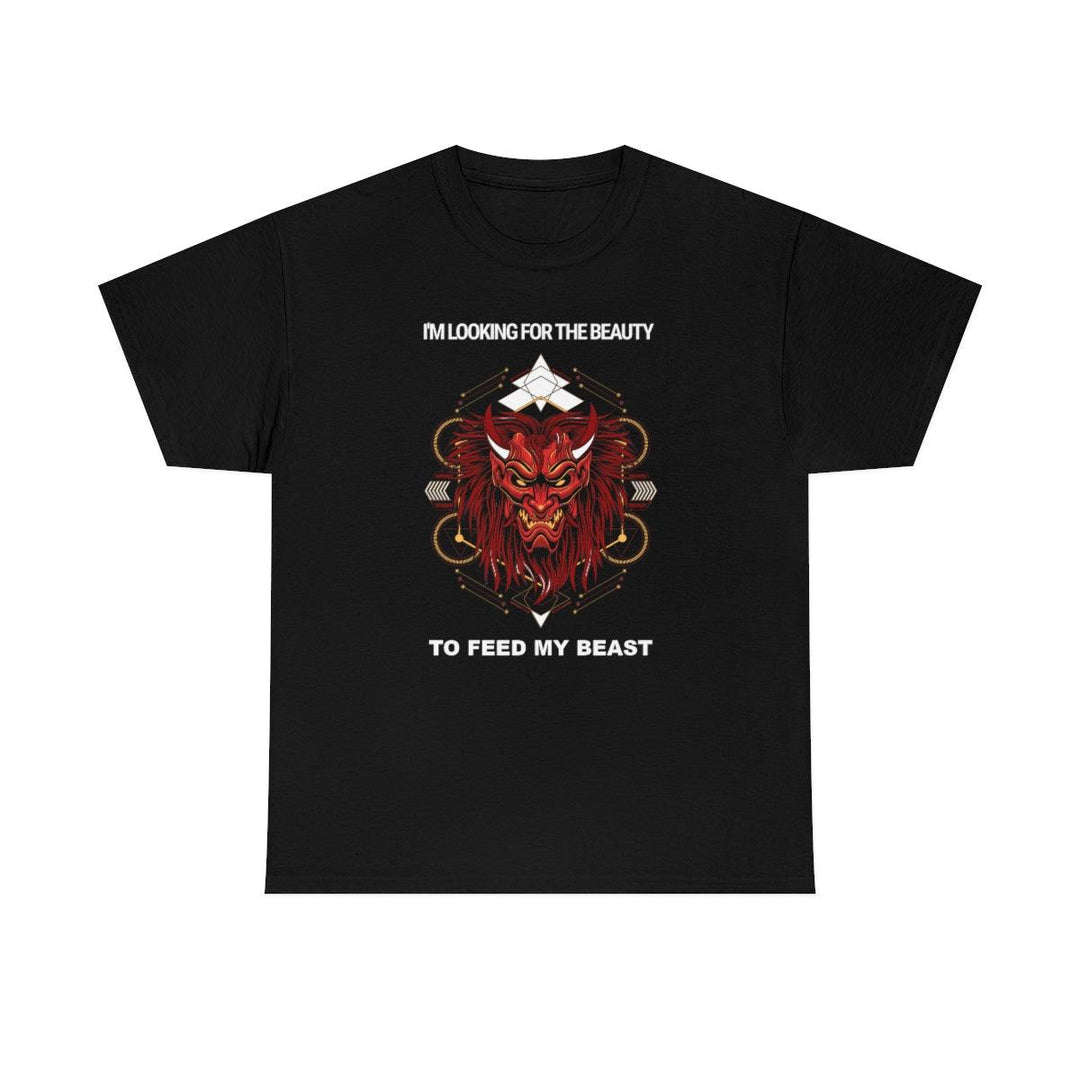 I'm Looking For The Beauty To Feed My Beast - Witty Twisters T-Shirts