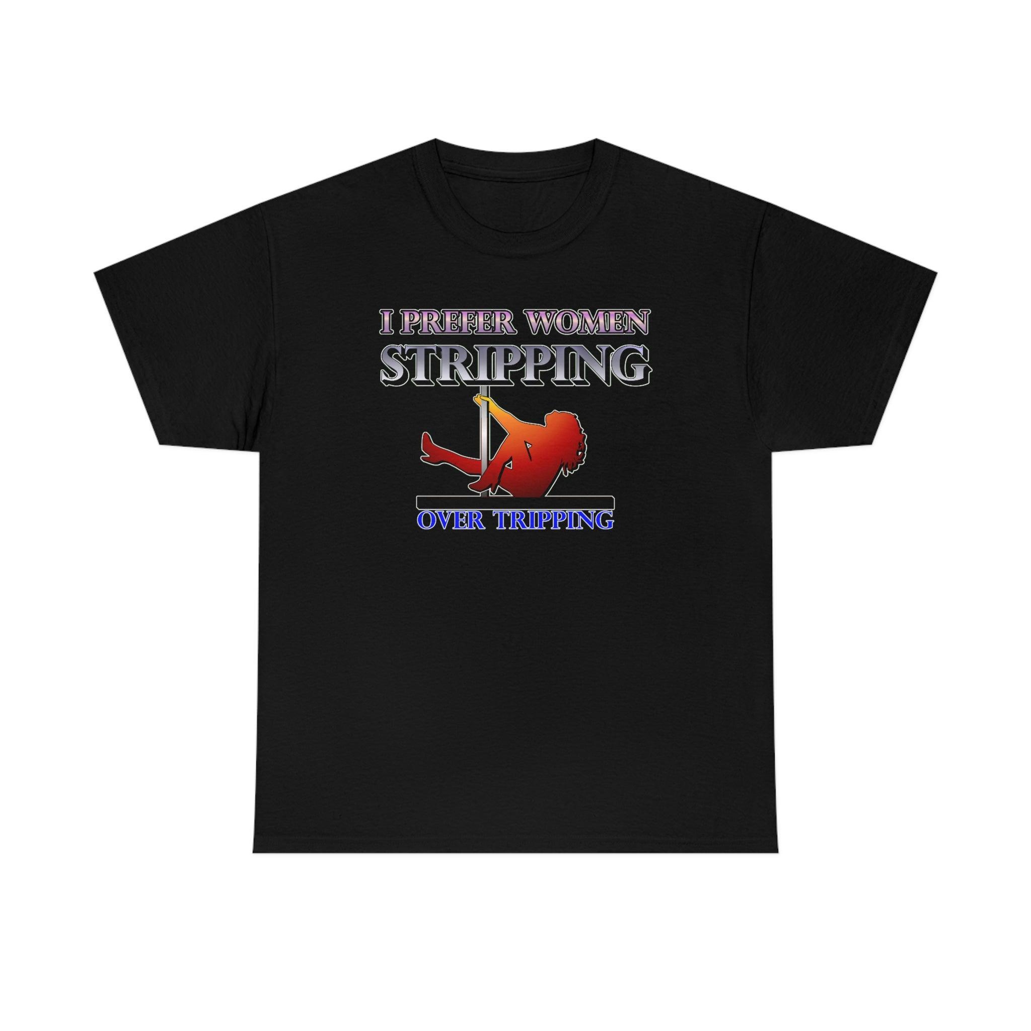 I Prefer Women Stripping Over Tripping - T-Shirt - Witty Twisters Fashions