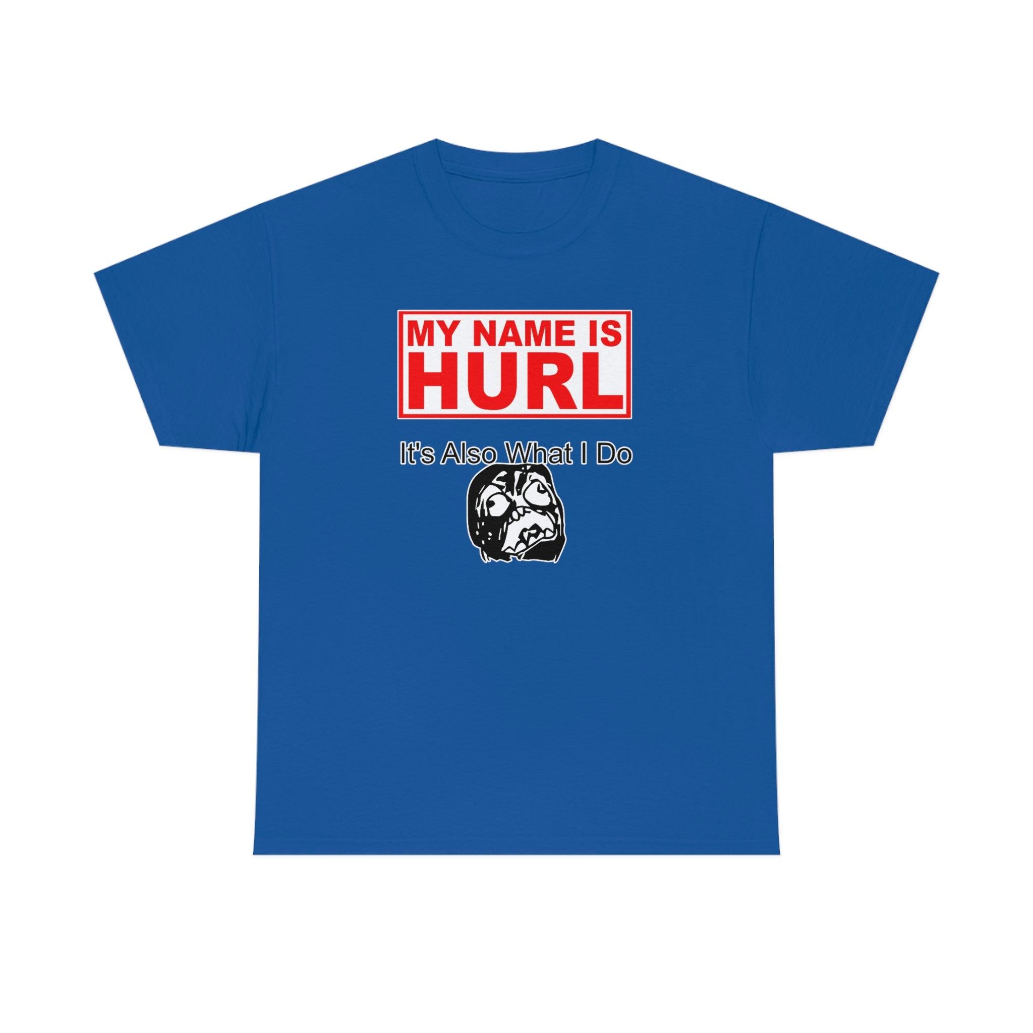 My Name Is Hurl It's Also What I Do - Witty Twisters T-Shirts