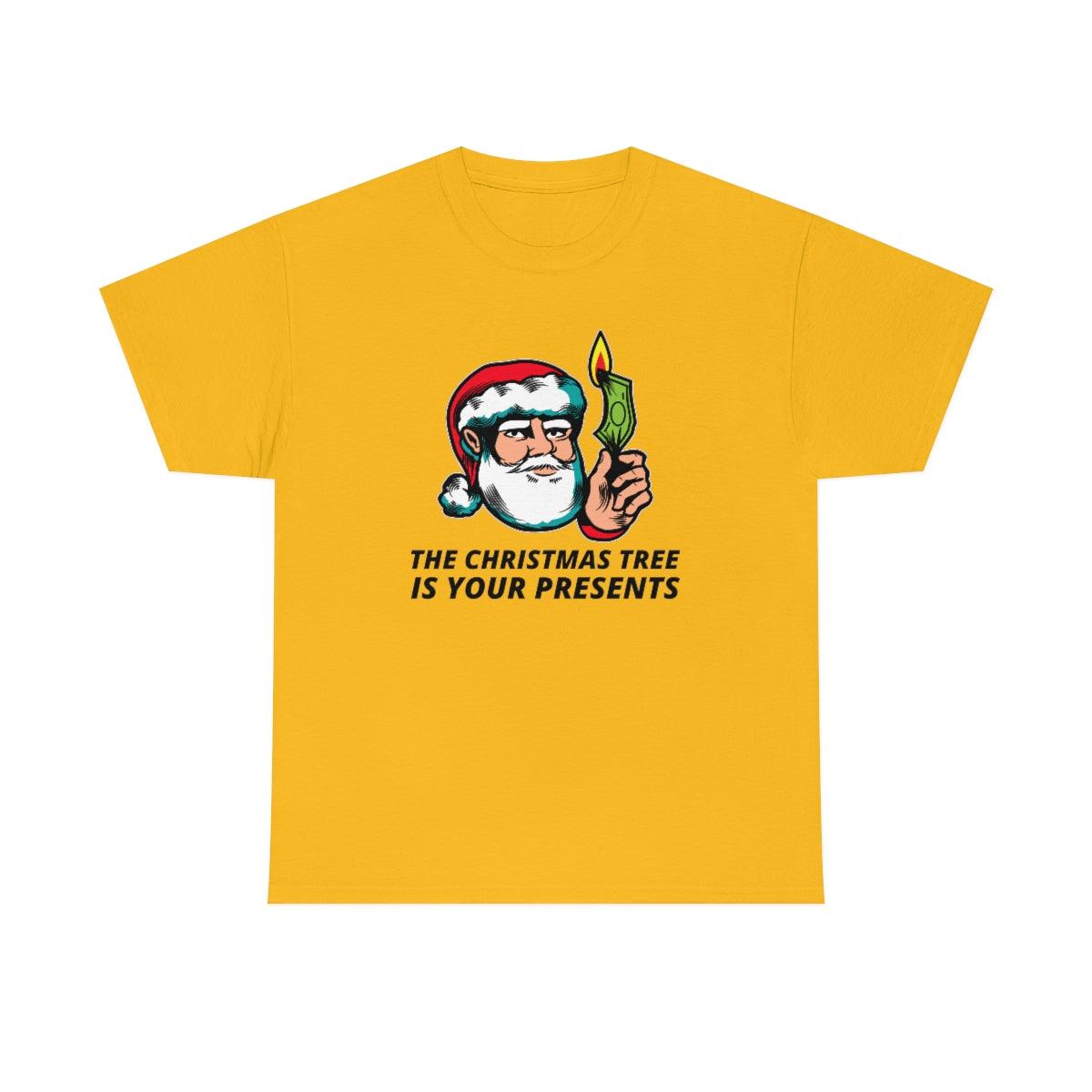 The Christmas tree is your presents - Witty Twisters T-Shirts