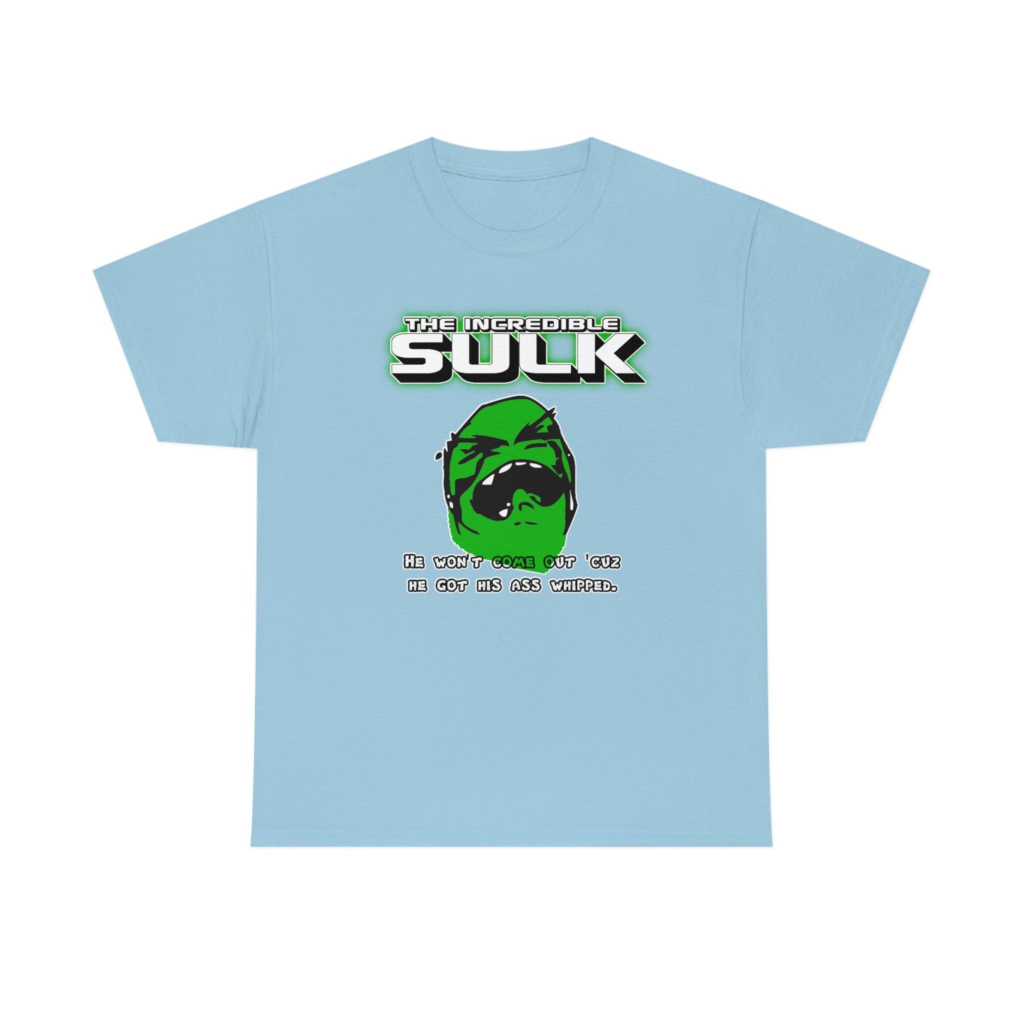 The Incredible Sulk He Won't Come Out 'Cuz He Got His Ass Whipped. - T-Shirt - Witty Twisters Fashions