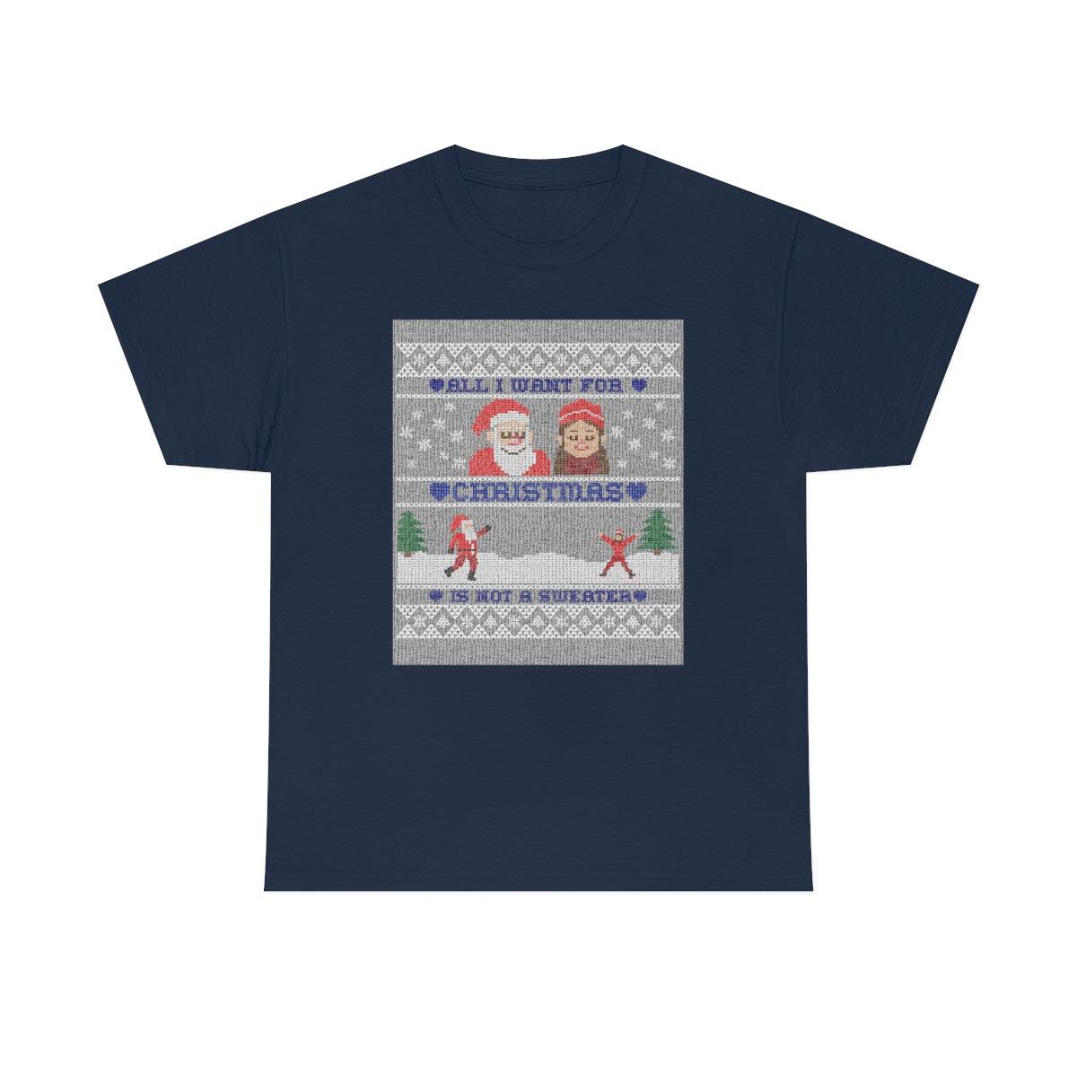 All I want for Christmas is not a sweater - Witty Twisters T-Shirts