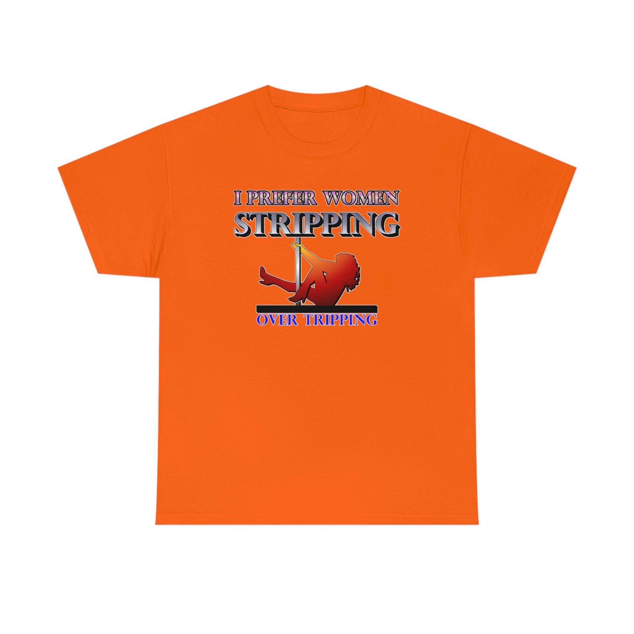 I Prefer Women Stripping Over Tripping - T-Shirt - Witty Twisters Fashions