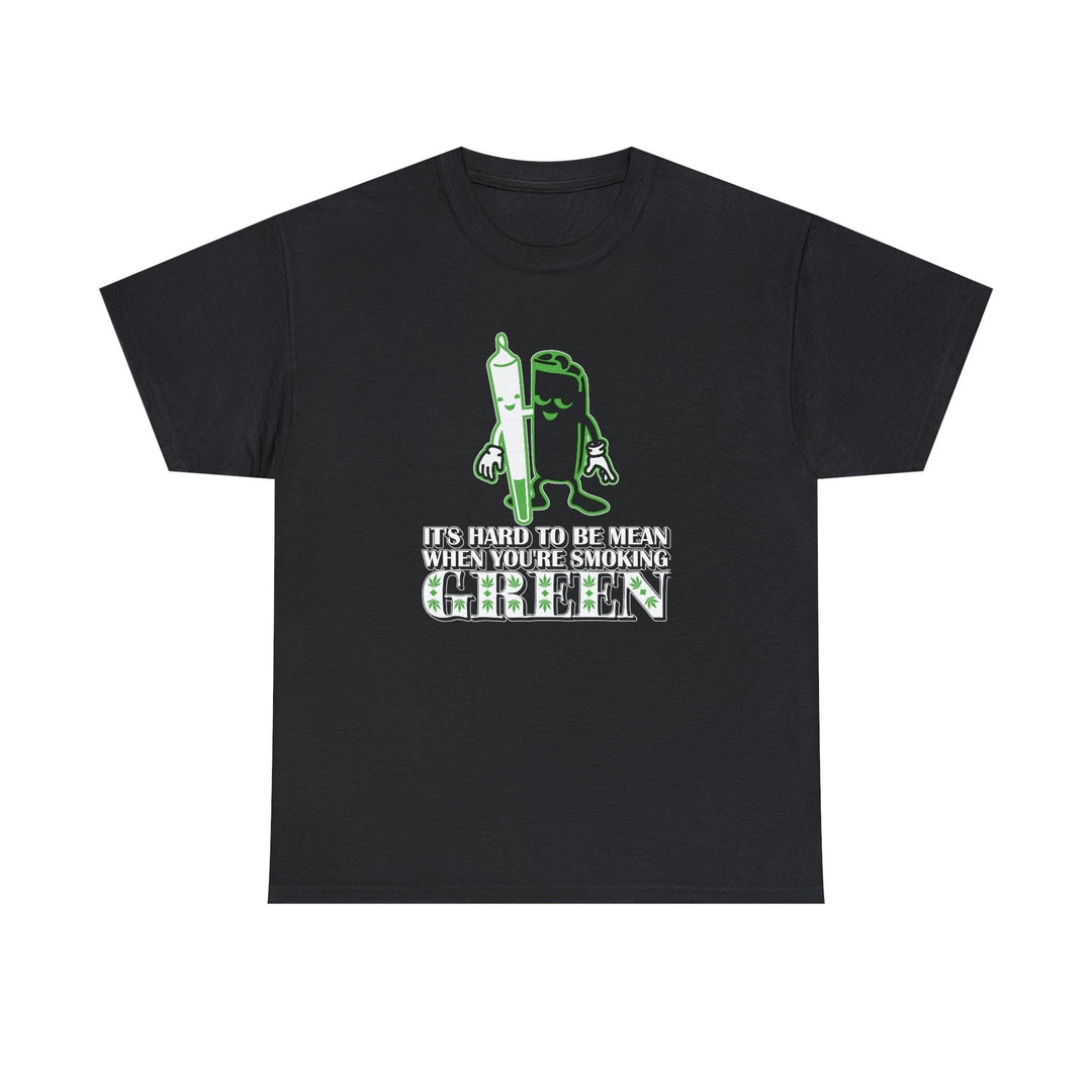 It's Hard To Be Mean When You're Smoking Green - Witty Twisters T-Shirts