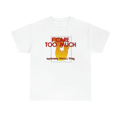 I Care Too Much Apparently That's A Thing - T-Shirt - Witty Twisters Fashions