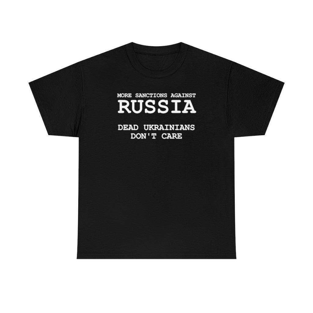 More Sanctions Against Russia Dead Ukrainians Don't Care - T-Shirt - Witty Twisters Fashions