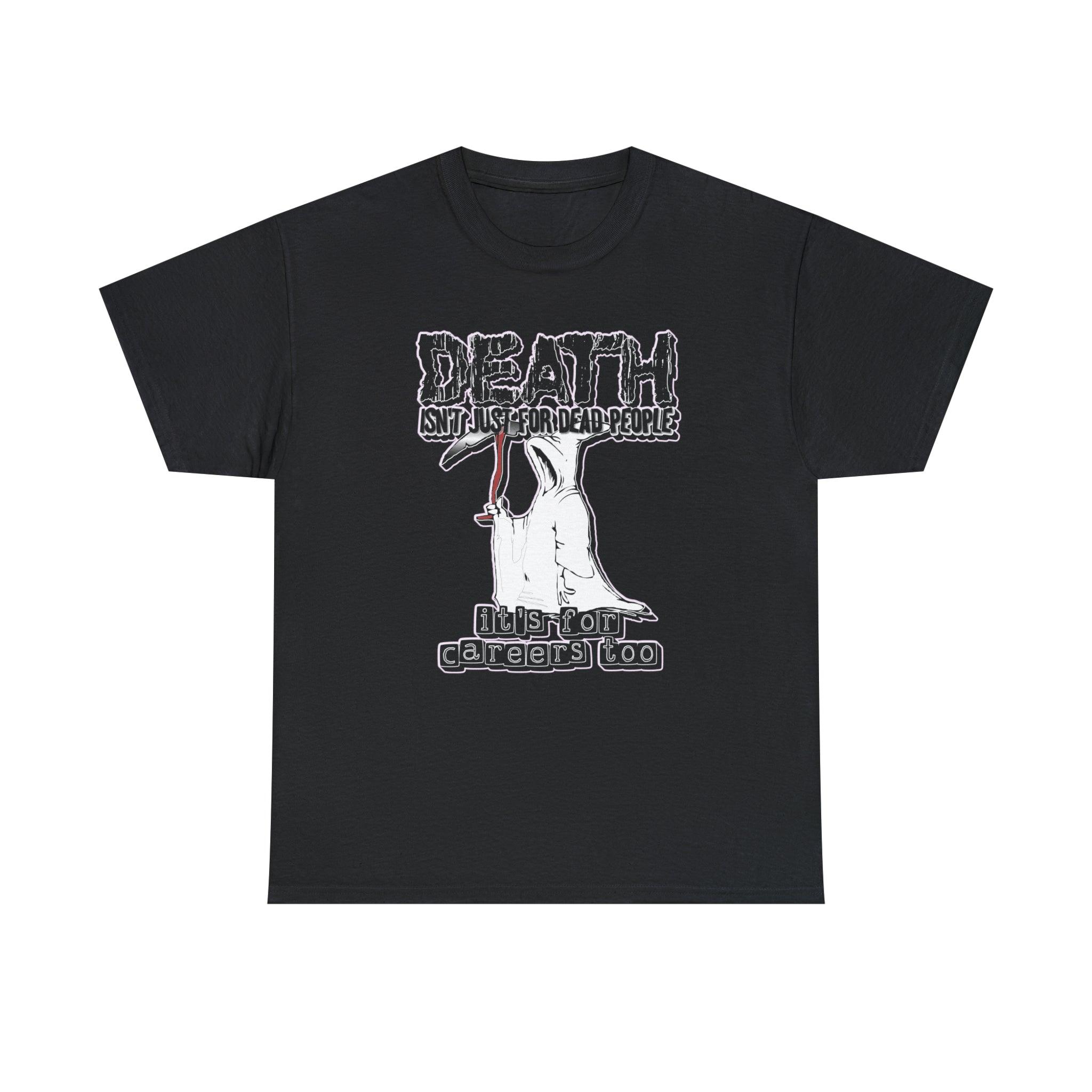 Death Isn't Just For Dead People It's For Careers Too - T-Shirt - Witty Twisters Fashions