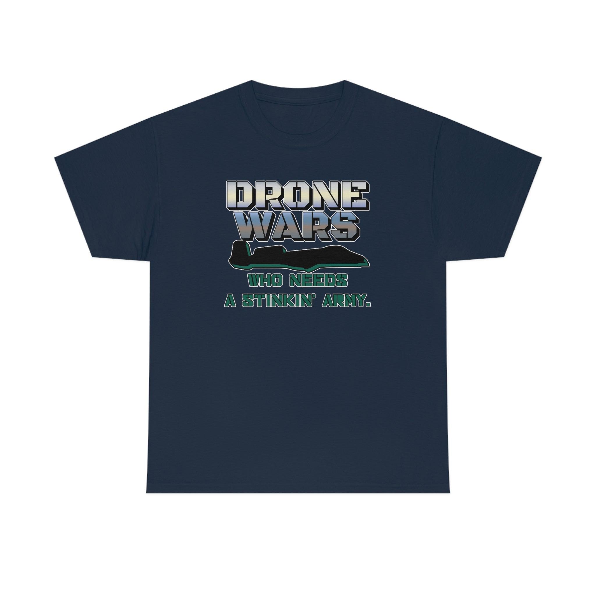 Drone Wars Who needs a stinkin' army. - T-Shirt - Witty Twisters Fashions