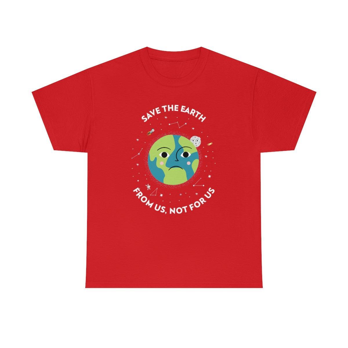 Save The Earth From Us, Not For Us - T-Shirt - Witty Twisters Fashions