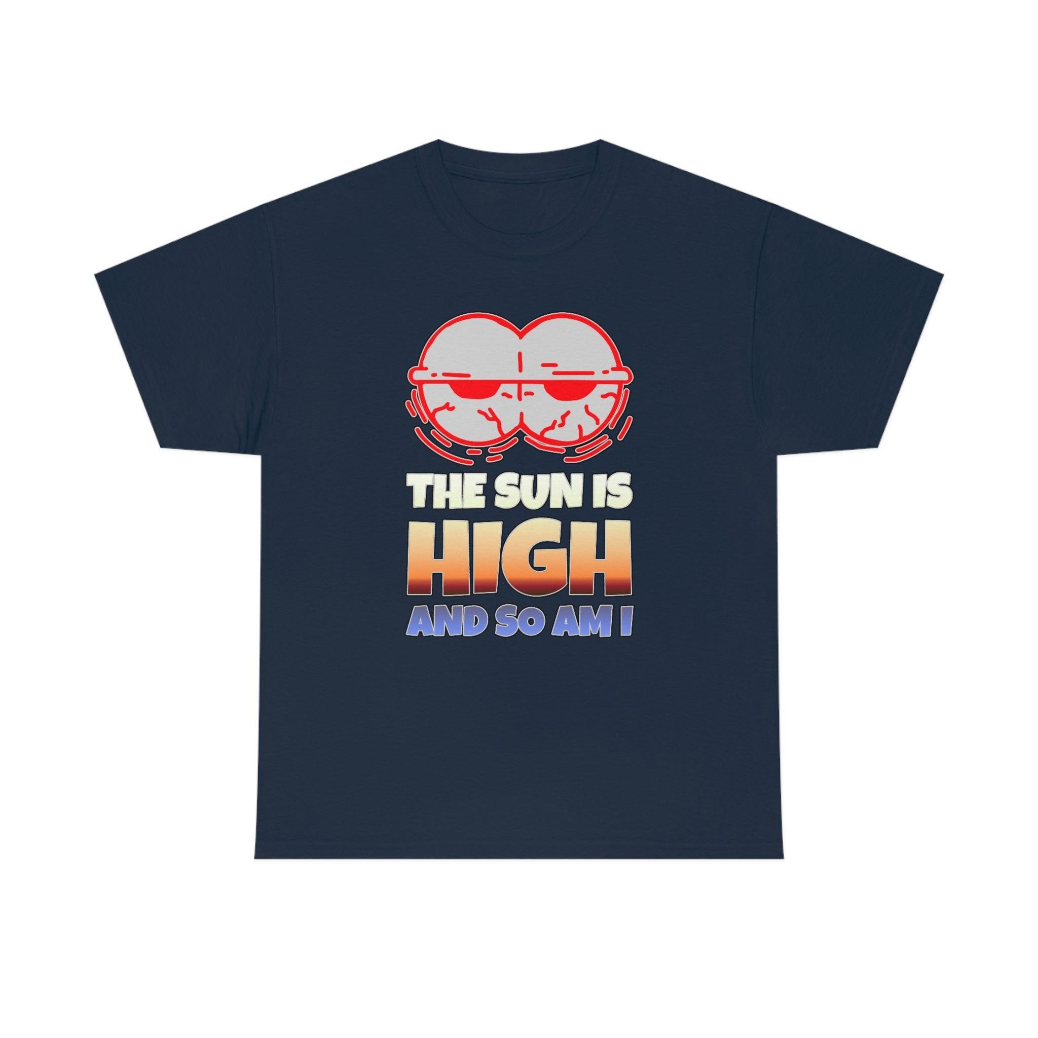 The Sun Is High And So Am I - T-Shirt - Witty Twisters Fashions