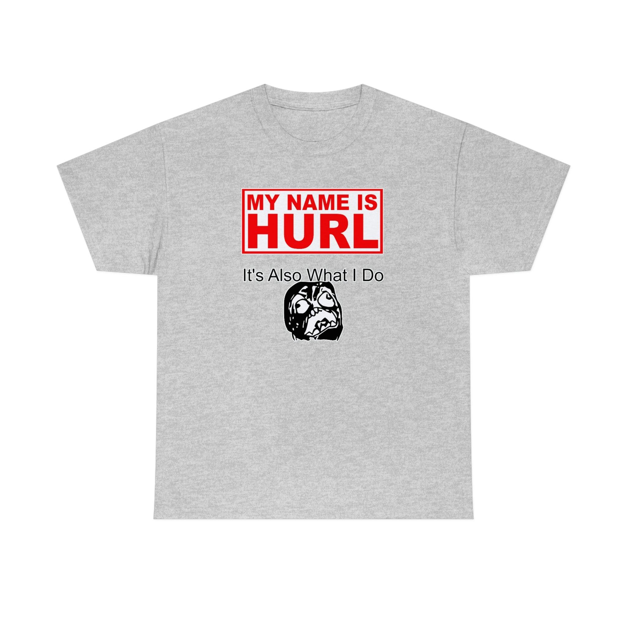 My Name Is Hurl It's Also What I Do - Witty Twisters T-Shirts