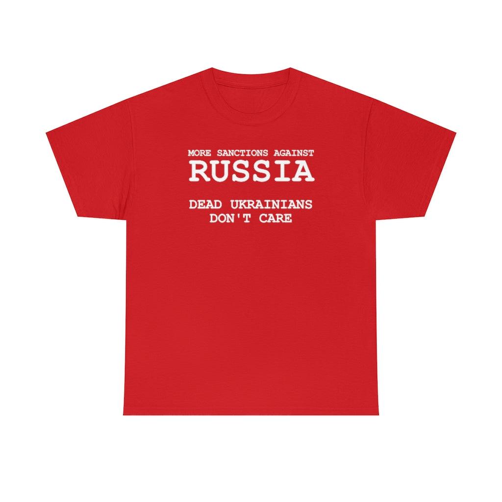 More Sanctions Against Russia Dead Ukrainians Don't Care - T-Shirt - Witty Twisters Fashions