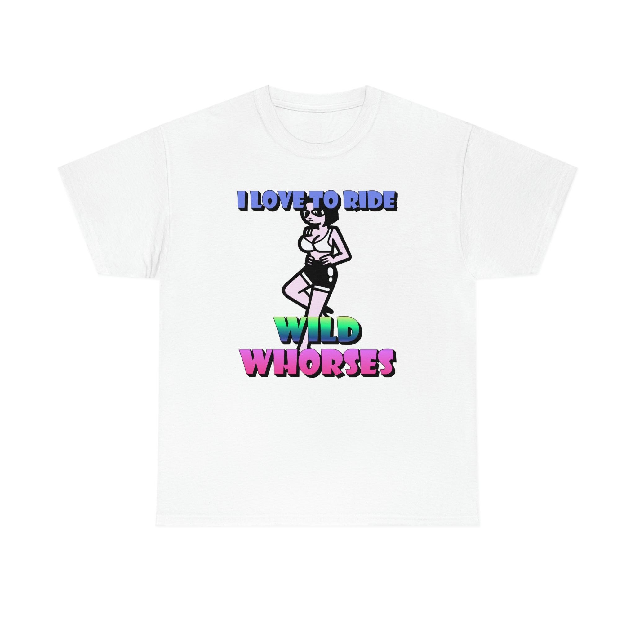 I love to ride wild whorses - T-Shirt - Witty Twisters Fashions